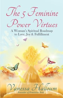 The 5 Feminine Power Virtues by Halloum, Vanessa