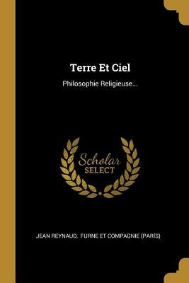 Terre Et Ciel: Philosophie Religieuse... by Reynaud, Jean