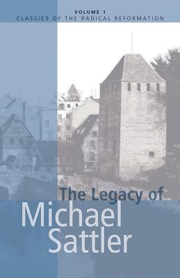 The Legacy of Michael Sattler by Yoder, John Howard