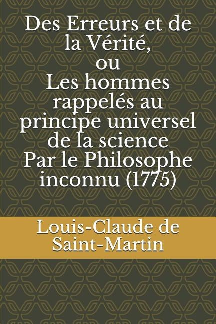 Des Erreurs et de la Vérité, ou Les hommes rappelés au principe universel de la science Par le Philosophe inconnu (1775) by De Saint-Martin, Louis-Claude