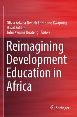 Reimagining Development Education in Africa by Frimpong Kwapong, Olivia Adwoa Tiwaah