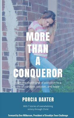 More Than a Conqueror: From the Death-Grip of Addiction to a Life of Purpose, Passion, and Hope by Baxter, Porcia