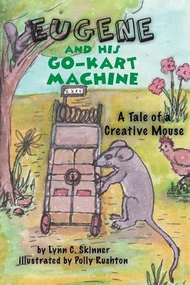 Eugene and His Go-Kart Machine: A tale of a Creative Mouse by Skinner, Lynn C.