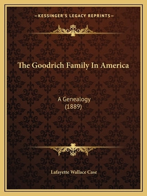 The Goodrich Family In America: A Genealogy (1889) by Case, Lafayette Wallace