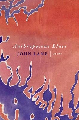 Anthropocene Blues: Poems by Lane, John