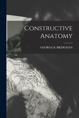Constructive Anatomy by Bridgman, George B.