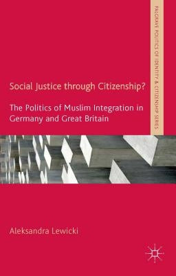 Social Justice Through Citizenship?: The Politics of Muslim Integration in Germany and Great Britain by Lewicki, A.