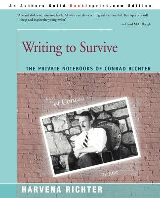 Writing to Survive: The Private Notebooks of Conrad Richter by Richter, Harvena