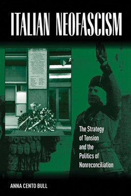 Italian Neofascism: The Strategy of Tension and the Politics of Nonreconciliation by Bull, Anna Cento