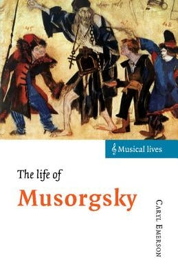 The Life of Musorgsky by Emerson, Caryl