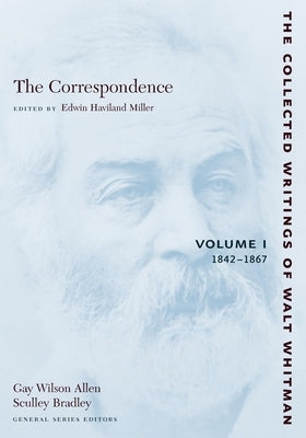 The Correspondence: Volume I: 1842-1867 by Whitman, Walt