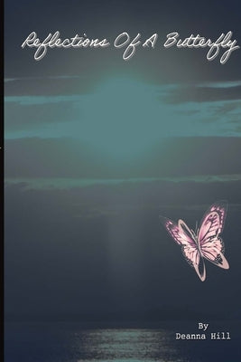 Reflections of a Butterfly by Hill, Deanna