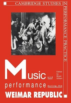 Music and Performance During the Weimar Republic by Gilliam, Bryan Randolph
