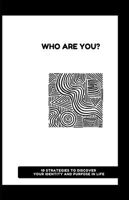 Who Are You?: 10 Strategies to Discover Your Identity and Purpose in Life by Grover, Pulkit