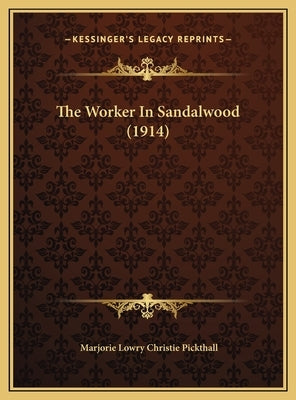 The Worker in Sandalwood (1914) by Pickthall, Marjorie Lowry Christie