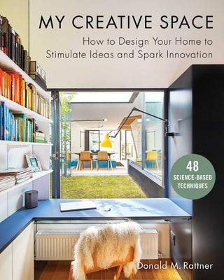 My Creative Space: How to Design Your Home to Stimulate Ideas and Spark Innovation by Rattner, Donald M.