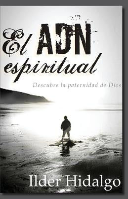 El ADN Espiritual: Descubre la paternidad de Dios by Hidalgo, Ilder