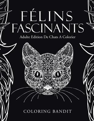 Félins Fascinants: Adulte Edition De Chats A Colorier by Coloring Bandit