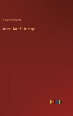 Joseph Noirel's Revenge by Cherbuliez, Victor