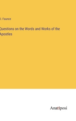 Questions on the Words and Works of the Apostles by Faunce, D.