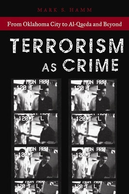 Terrorism as Crime: From Oklahoma City to Al-Qaeda and Beyond by Hamm, Mark S.