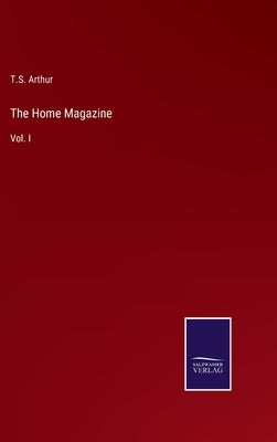 The Home Magazine: Vol. I by Arthur, T. S.