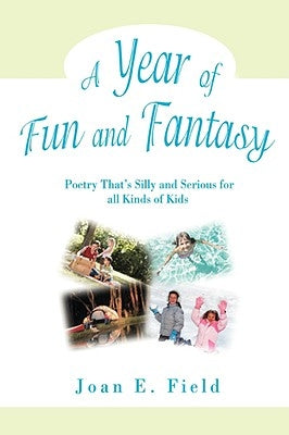 A Year of Fun and Fantasy: Poetry That's Silly and Serious for All Kinds of Kids by Field, Joan E.