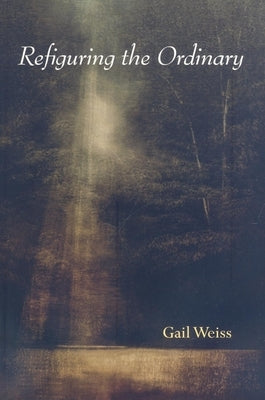 Refiguring the Ordinary by Weiss, Gail