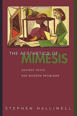 The Aesthetics of Mimesis: Ancient Texts and Modern Problems by Halliwell, Stephen