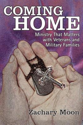 Coming Home: Ministry That Matters with Veterans and Military Families by Moon, Zachary