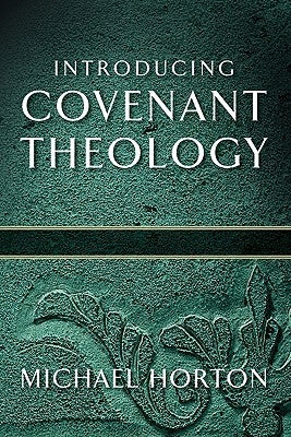 Introducing Covenant Theology by Horton, Michael