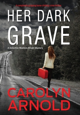 Her Dark Grave: A completely gripping bone-chilling crime thriller by Arnold, Carolyn