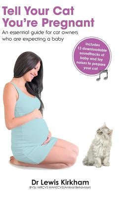 Tell Your Cat You're Pregnant: An Essential Guide for Cat Owners Who Are Expecting a Baby (Includes Downloadable MP3 Sounds) (CD Not Included) by Kirkham, Lewis