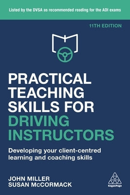 Practical Teaching Skills for Driving Instructors: Developing Your Client-Centred Learning and Coaching Skills by Miller, John