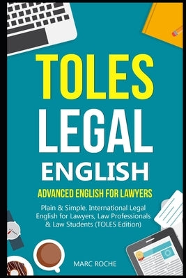 TOLES Legal English: Advanced English for Lawyers, Plain & Simple. International Legal English for Lawyers, Law Professionals & Law Student by Roche, Marc