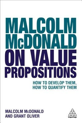 Malcolm McDonald on Value Propositions: How to Develop Them, How to Quantify Them by McDonald, Malcolm