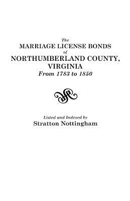 The Marriage License Bonds of Northumberland County, Virginia, from 1783 to 1850 by Nottingham, Stratton