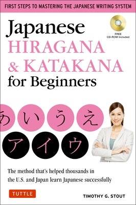 Japanese Hiragana & Katakana for Beginners: First Steps to Mastering the Japanese Writing System (CD-ROM Included) by Stout, Timothy G.