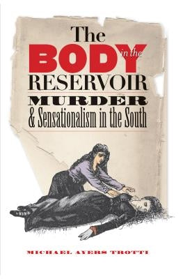 The Body in the Reservoir: Murder and Sensationalism in the South by Trotti, Michael Ayers
