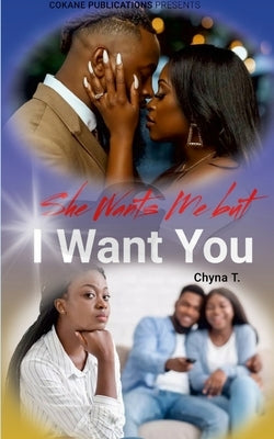 She Wants Me But I Want You by T, Chyna