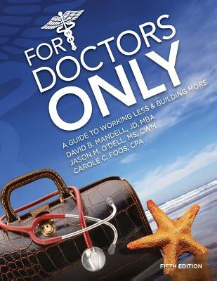 For Doctors Only: A Guide to Working Less and Building More by O'Dell MS Cwm, Jason M.