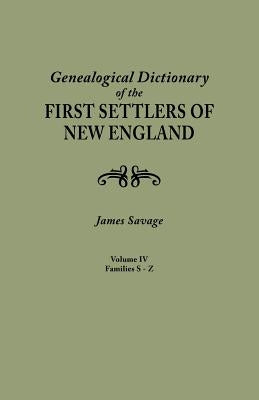 A Genealogical Dictionary of the First Settlers of New England, showing three generations of those who came before May, 1692. In four volumes. Volume by Savage, James