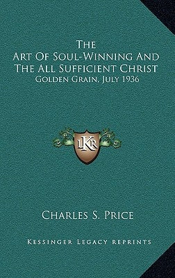 The Art of Soul-Winning and the All Sufficient Christ: Golden Grain, July 1936 by Price, Charles S.
