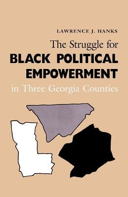 The Struggle for Black Political Empowerment in Three Georgia Counties by Hanks, Lawrence J.