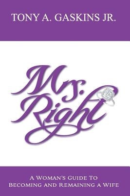 Mrs. Right: A woman's guide to becoming and remaining a wife by Thomas, Karen R.