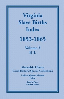 Virginia Slave Births Index, 1853-1865, Volume 3, H-L by Alexandria Library, Local History