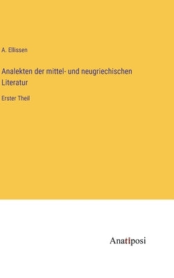 Analekten der mittel- und neugriechischen Literatur: Erster Theil by Ellissen, A.
