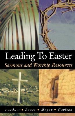 Leading to Easter: Sermons and Worship Resources by Purdum, Stan
