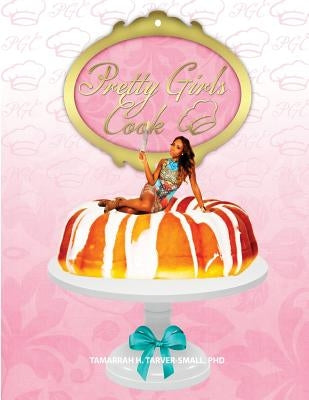 Pretty Girls Cook by Tarver-Small, Tamarrah H.