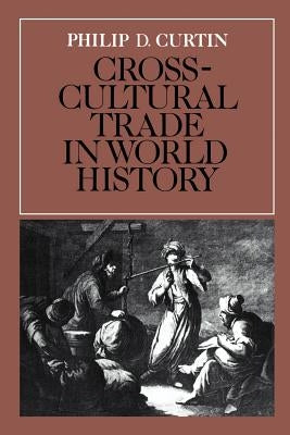 Cross-Cultural Trade in World History by Curtin, Philip D.